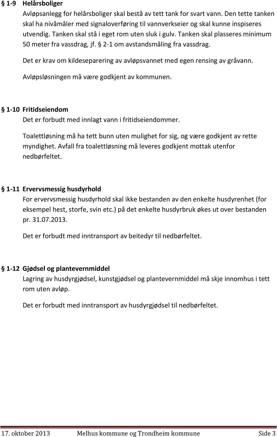 Det er krav om kildeseparering av avløpsvannet med egen rensing av gråvann. Avløpsløsningen må være godkjent av kommunen. 1-10 Fritidseiendom Det er forbudt med innlagt vann i fritidseiendommer.