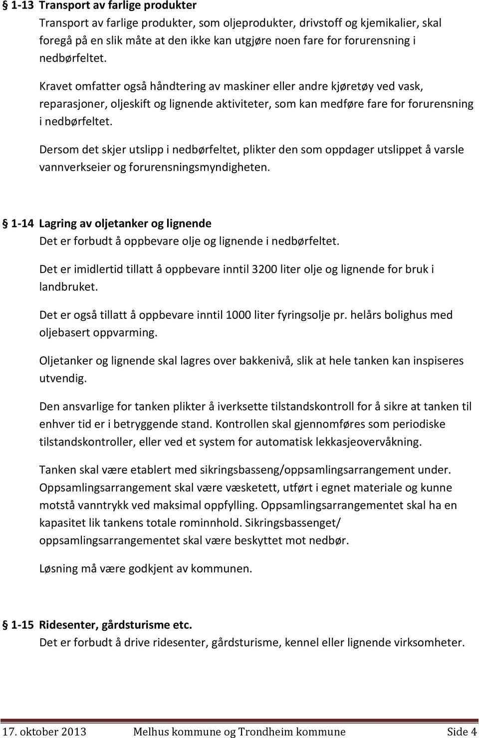 Dersom det skjer utslipp i nedbørfeltet, plikter den som oppdager utslippet å varsle vannverkseier og forurensningsmyndigheten.