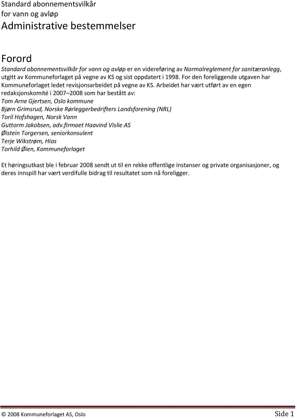 Arbeidet har vært utført av en egen redaksjonskomité i 2007 2008 som har bestått av: Tom Arne Gjertsen, Oslo kommune Bjørn Grimsrud, Norske Rørleggerbedrifters Landsforening (NRL) Toril Hofshagen,