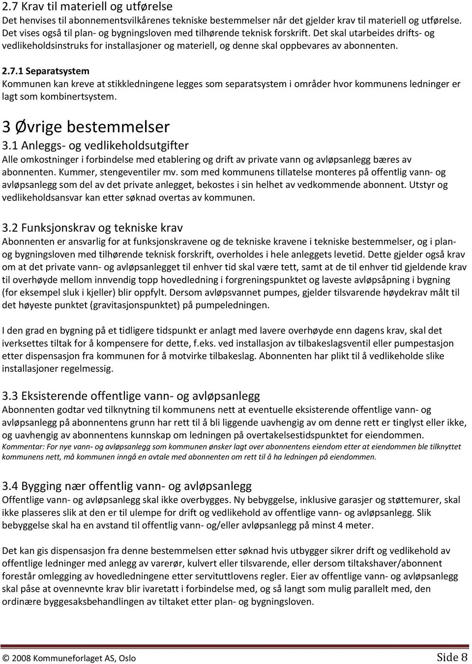 2.7.1 Separatsystem Kommunen kan kreve at stikkledningene legges som separatsystem i områder hvor kommunens ledninger er lagt som kombinertsystem. 3 Øvrige bestemmelser 3.