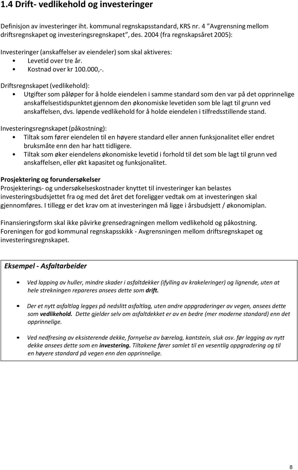 Driftsregnskapet (vedlikehold): Utgifter som påløper for å holde eiendelen i samme standard som den var på det opprinnelige anskaffelsestidspunktet gjennom den økonomiske levetiden som ble lagt til