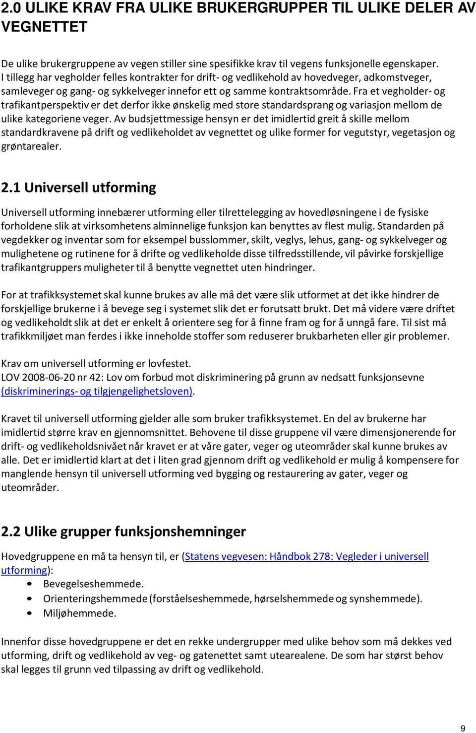 Fra et vegholder- og trafikantperspektiv er det derfor ikke ønskelig med store standardsprang og variasjon mellom de ulike kategoriene veger.