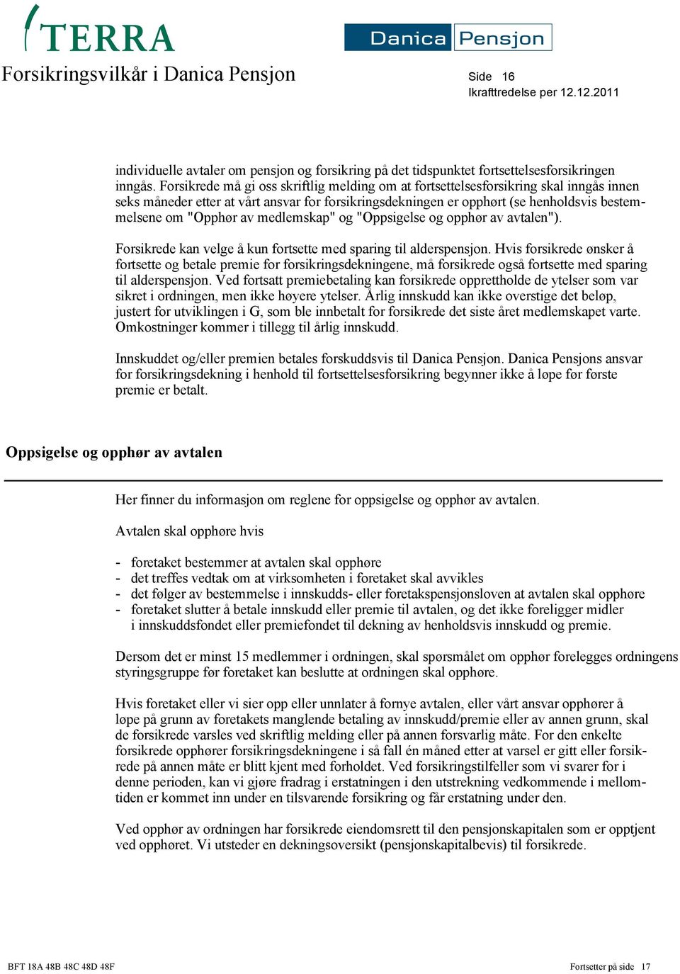 av medlemskap" og "Oppsigelse og opphør av avtalen"). Forsikrede kan velge å kun fortsette med sparing til alderspensjon.