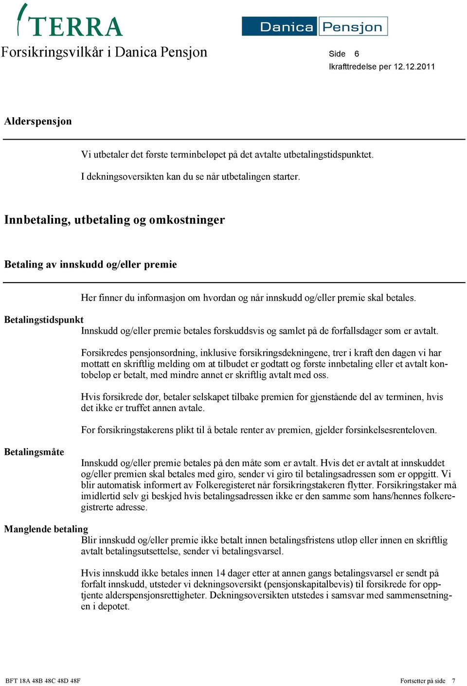 Betalingstidspunkt Innskudd og/eller premie betales forskuddsvis og samlet på de forfallsdager som er avtalt.