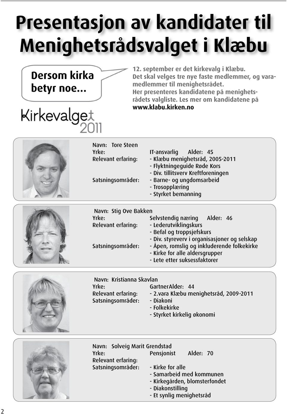 no Navn: Tore Steen Yrke: IT-ansvarlig Alder: 45 Relevant erfaring: - Klæbu menighetsråd, 2005-2011 - Flyktningeguide Røde Kors - Div.