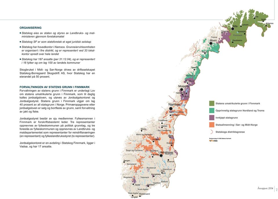 04), og er representert i 18 fylker og om lag 100 av landets kommuner Skogbruket i Midt- og Sør-Norge drives av driftsselskapet Statskog-Borregaard Skogsdrift AS, hvor Statskog har en eierandel på 50