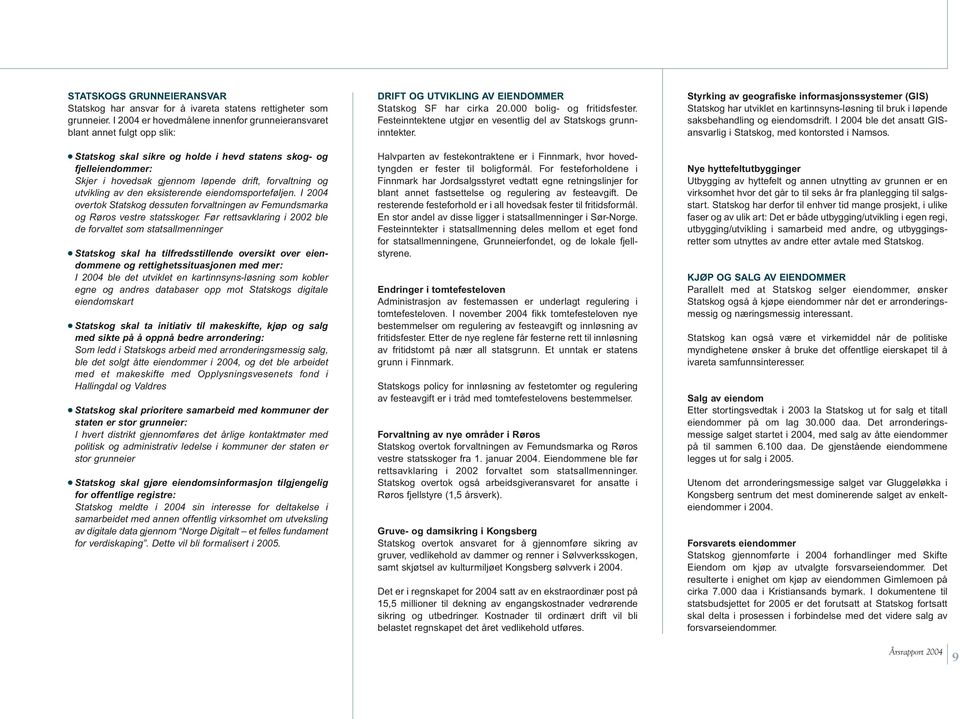 og utvikling av den eksisterende eiendomsporteføljen. I 2004 overtok Statskog dessuten forvaltningen av Femundsmarka og Røros vestre statsskoger.
