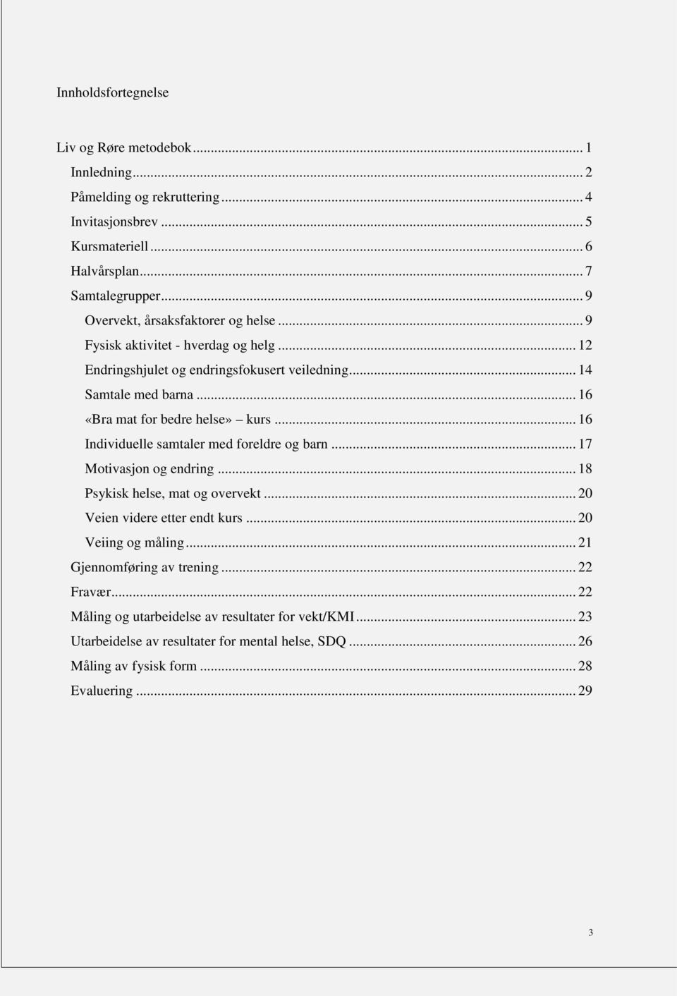 .. 16 «Bra mat for bedre helse» kurs... 16 Individuelle samtaler med foreldre og barn... 17 Motivasjon og endring... 18 Psykisk helse, mat og overvekt... 20 Veien videre etter endt kurs.