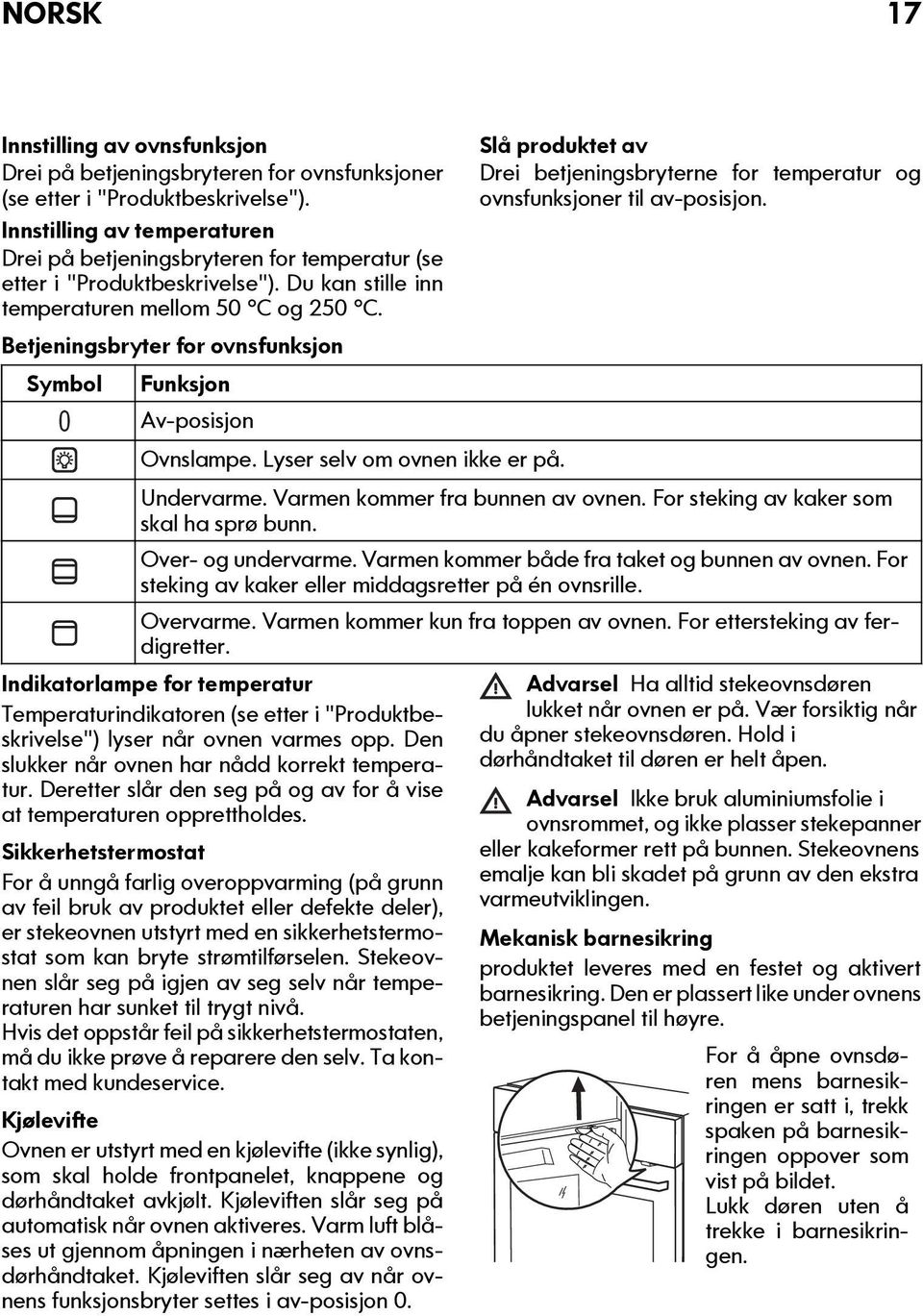 Betjeningsbryter for ovnsfunksjon Symbol Funksjon Av-posisjon Ovnslampe. Lyser selv om ovnen ikke er på. Slå produktet av Drei betjeningsbryterne for temperatur og ovnsfunksjoner til av-posisjon.