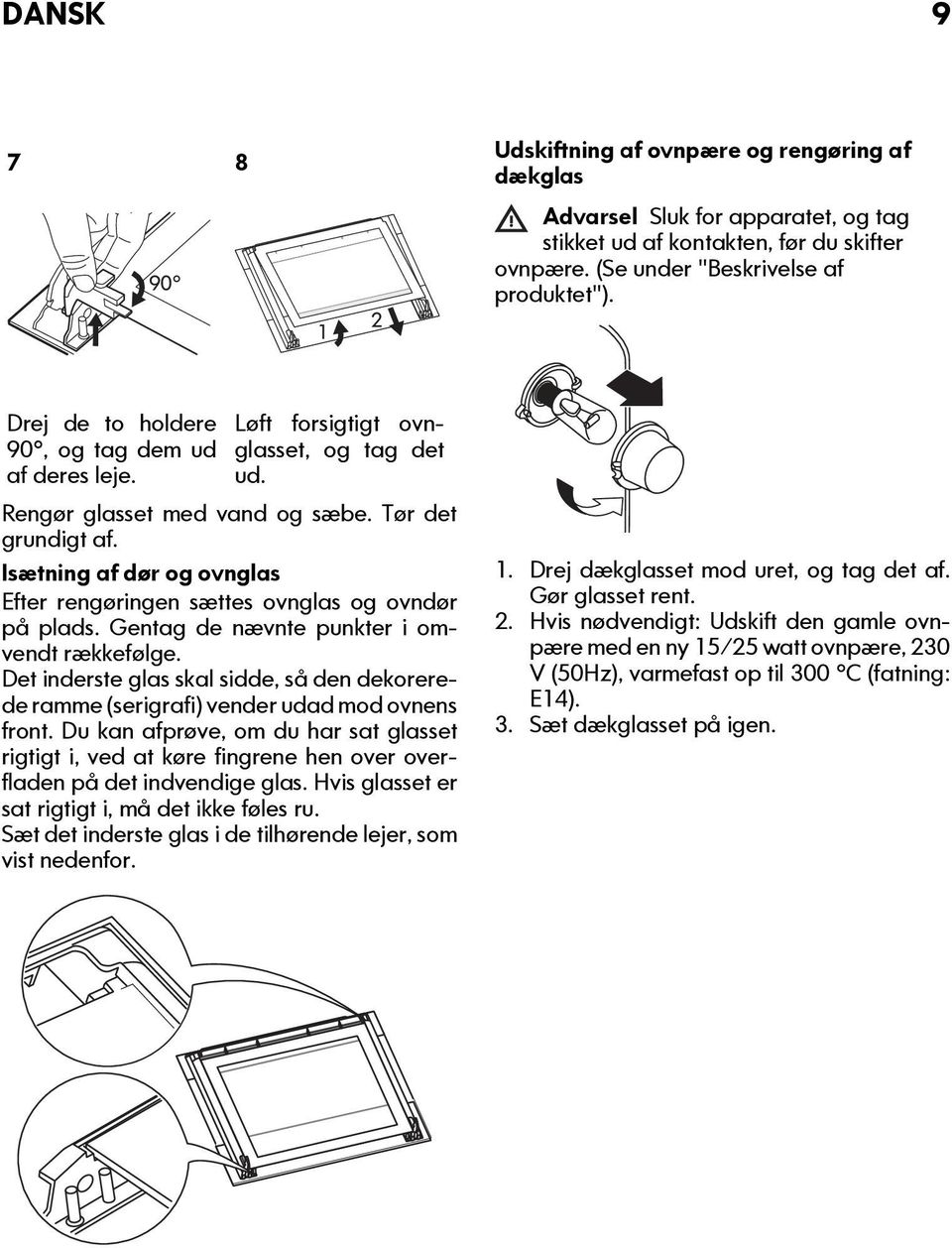 Isætning af dør og ovnglas Efter rengøringen sættes ovnglas og ovndør på plads. Gentag de nævnte punkter i omvendt rækkefølge.