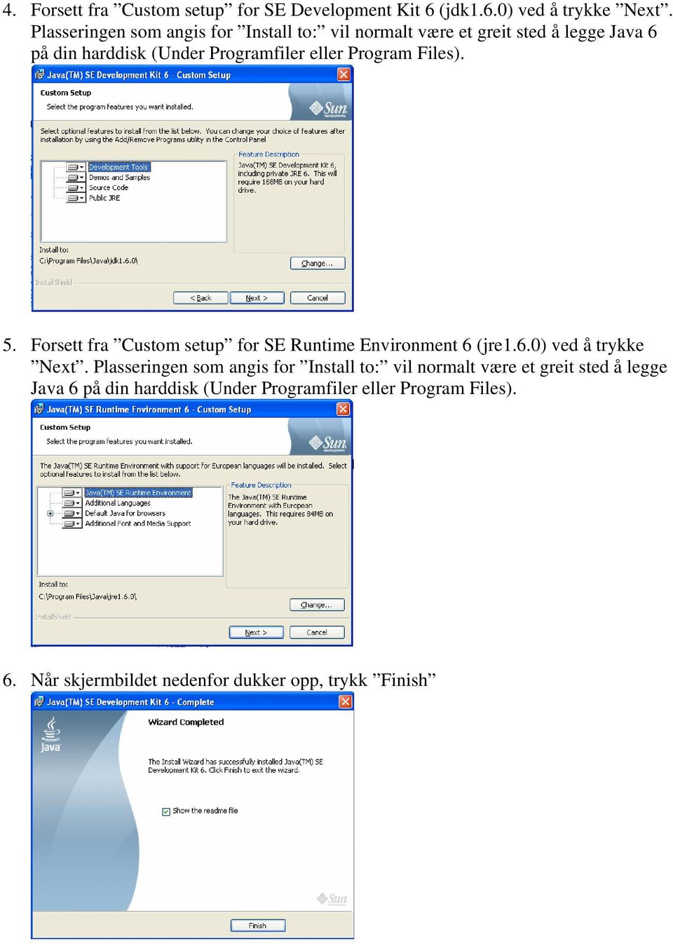 Program Files). 5. Forsett fra Custom setup for SE Runtime Environment 6 (jre1.6.0) ved å trykke Next.  Program Files). 6. Når skjermbildet nedenfor dukker opp, trykk Finish