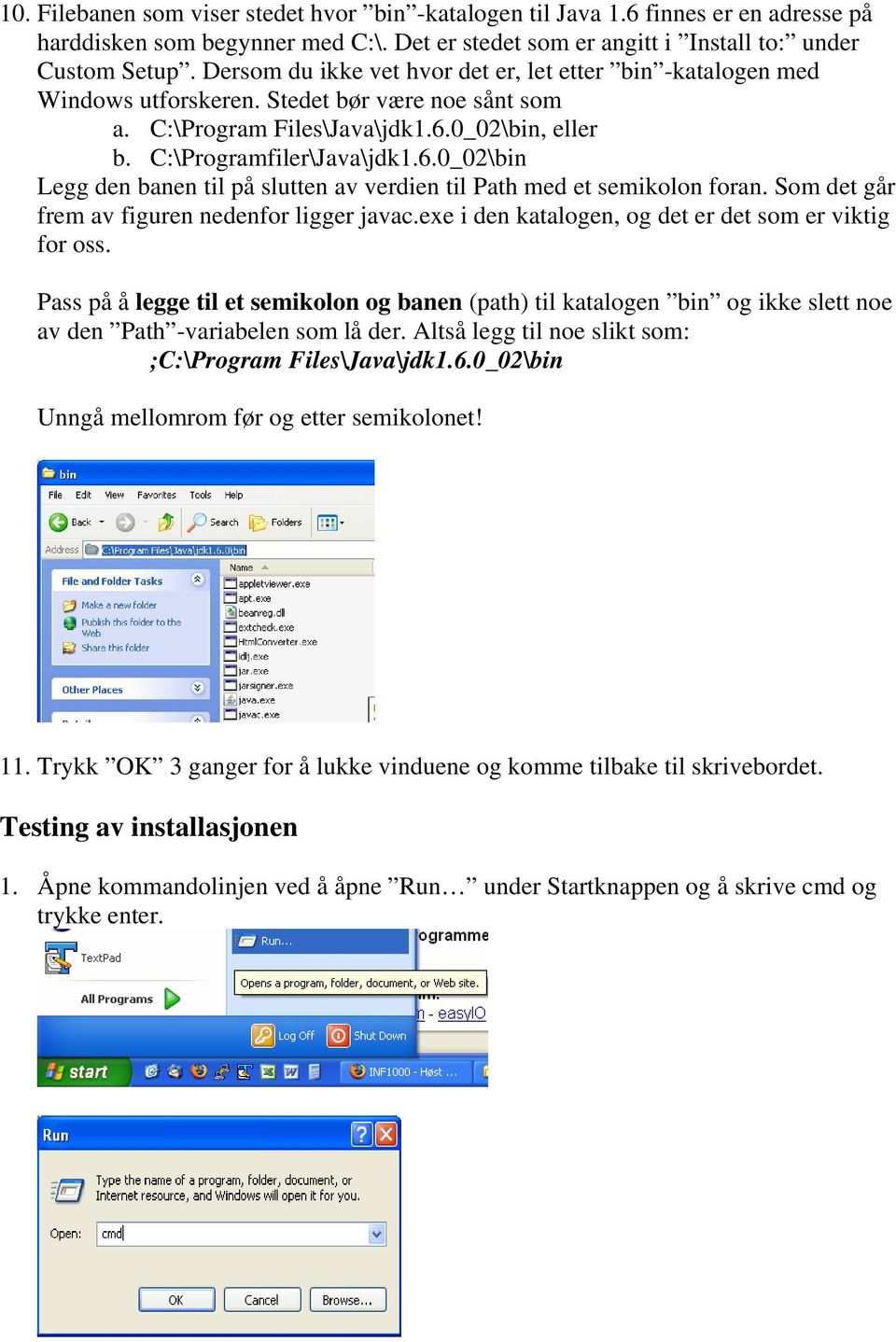 0_02\bin, eller b. C:\Programfiler\Java\jdk1.6.0_02\bin Legg den banen til på slutten av verdien til Path med et semikolon foran. Som det går frem av figuren nedenfor ligger javac.