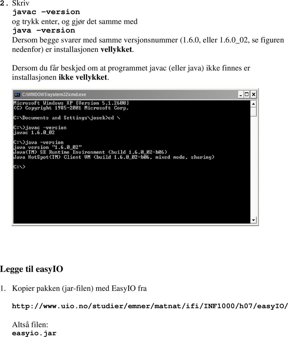Dersom du får beskjed om at programmet javac (eller java) ikke finnes er installasjonen ikke vellykket.
