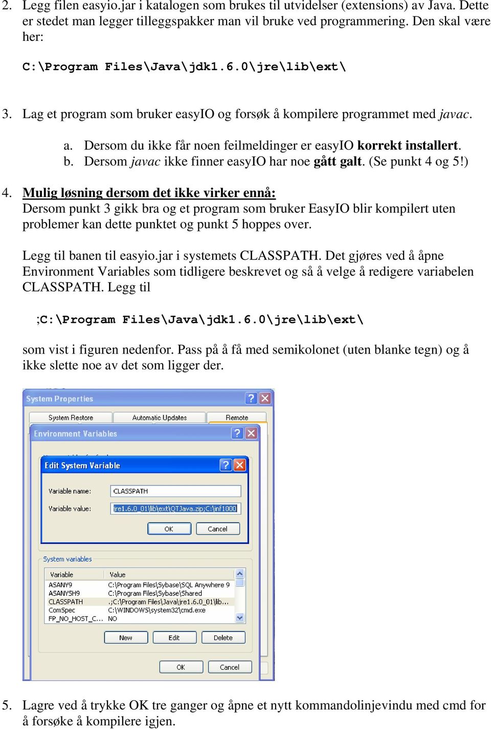 Dersom du ikke får noen feilmeldinger er easyio korrekt installert. b. Dersom javac ikke finner easyio har noe gått galt. (Se punkt 4 og 5!) 4.