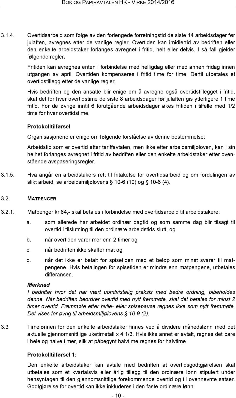 I så fall gjelder følgende regler: Fritiden kan avregnes enten i forbindelse med helligdag eller med annen fridag innen utgangen av april. Overtiden kompenseres i fritid time for time.