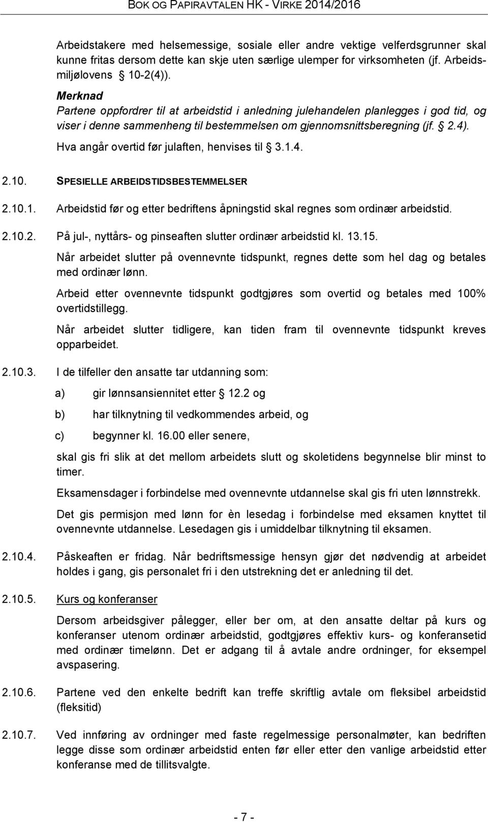 Hva angår overtid før julaften, henvises til 3.1.4. 2.10. SPESIELLE ARBEIDSTIDSBESTEMMELSER 2.10.1. Arbeidstid før og etter bedriftens åpningstid skal regnes som ordinær arbeidstid. 2.10.2. På jul-, nyttårs- og pinseaften slutter ordinær arbeidstid kl.