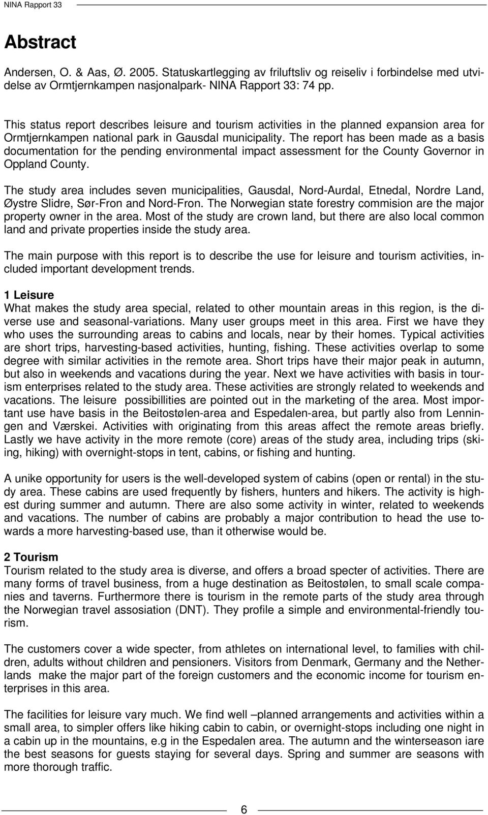 The report has been made as a basis documentation for the pending environmental impact assessment for the County Governor in Oppland County.