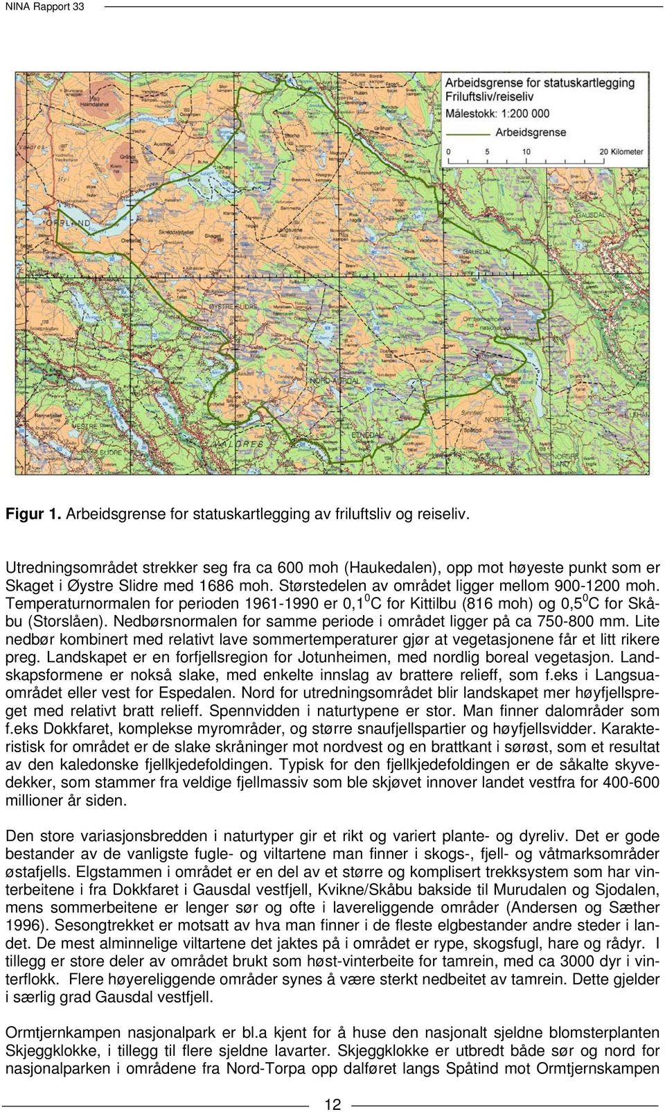 Nedbørsnormalen for samme periode i området ligger på ca 750-800 mm. Lite nedbør kombinert med relativt lave sommertemperaturer gjør at vegetasjonene får et litt rikere preg.