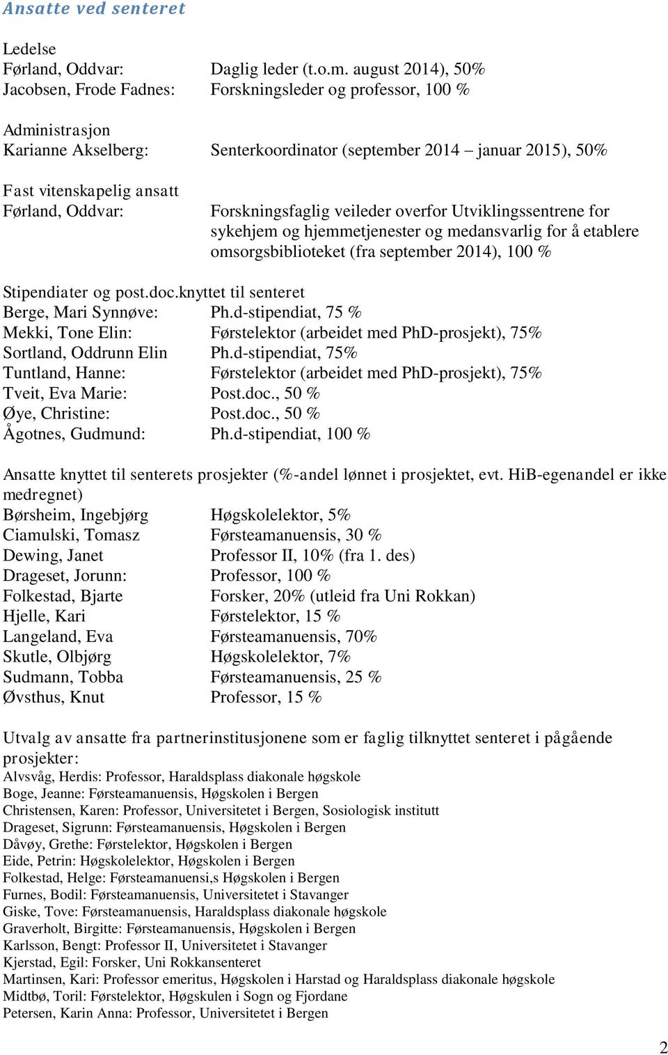 Oddvar: Forskningsfaglig veileder overfor Utviklingssentrene for sykehjem og hjemmetjenester og medansvarlig for å etablere omsorgsbiblioteket (fra september 2014), 100 % Stipendiater og post.doc.