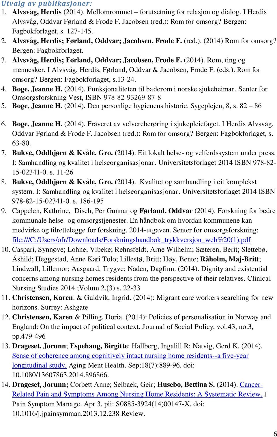 Alvsvåg, Herdis; Førland, Oddvar; Jacobsen, Frode F. (2014). Rom, ting og mennesker. I Alvsvåg, Herdis, Førland, Oddvar & Jacobsen, Frode F. (eds.). Rom for omsorg? Bergen: Fagbokforlaget, s.13-24. 4.