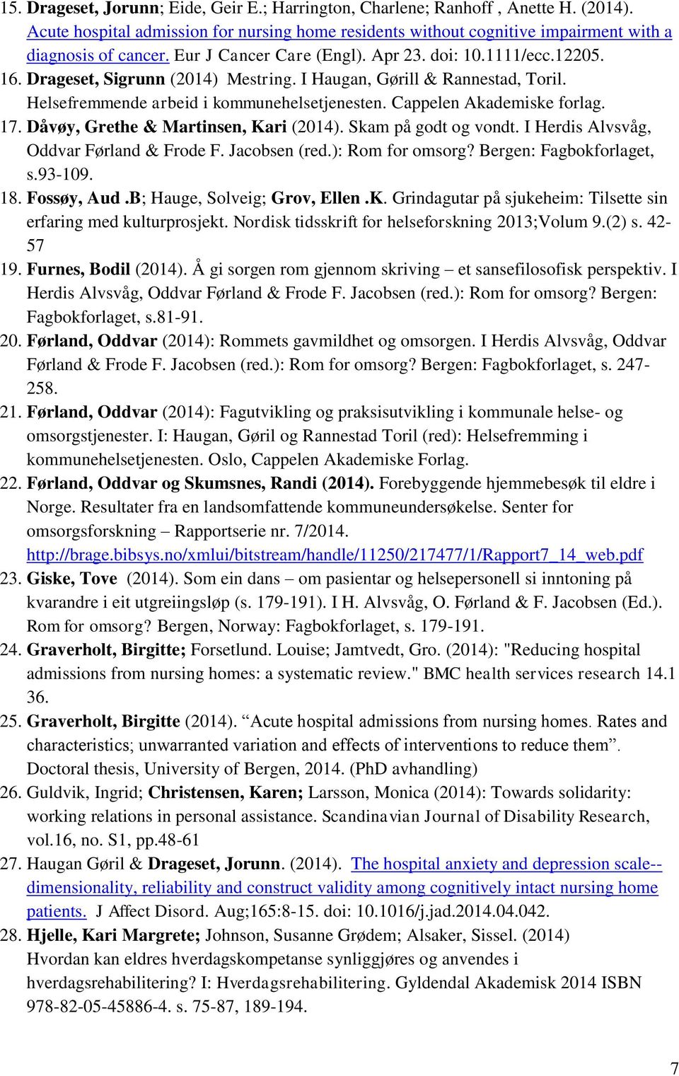 Cappelen Akademiske forlag. 17. Dåvøy, Grethe & Martinsen, Kari (2014). Skam på godt og vondt. I Herdis Alvsvåg, Oddvar Førland & Frode F. Jacobsen (red.): Rom for omsorg? Bergen: Fagbokforlaget, s.