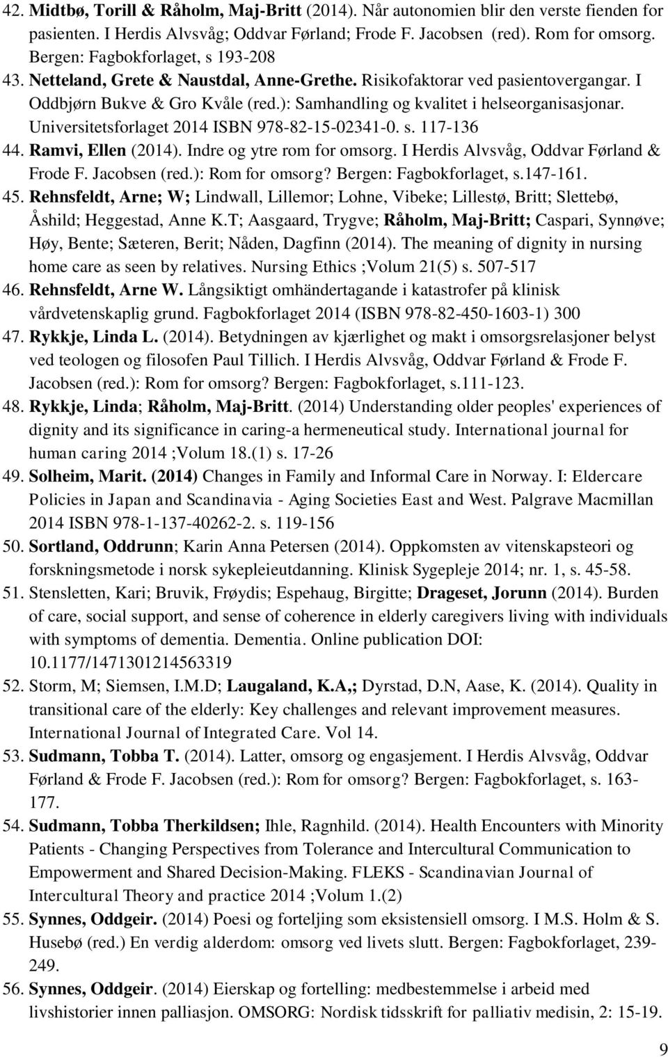 ): Samhandling og kvalitet i helseorganisasjonar. Universitetsforlaget 2014 ISBN 978-82-15-02341-0. s. 117-136 44. Ramvi, Ellen (2014). Indre og ytre rom for omsorg.