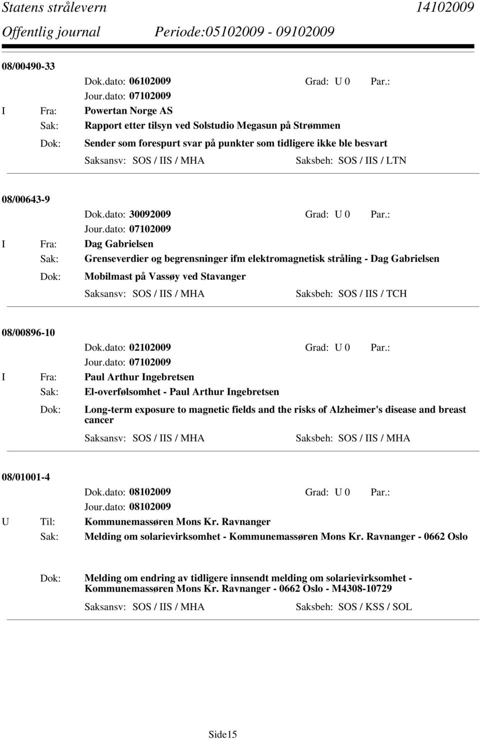 : I Fra: Dag Gabrielsen Sak: Grenseverdier og begrensninger ifm elektromagnetisk stråling - Dag Gabrielsen Mobilmast på Vassøy ved Stavanger Saksbeh: SOS / IIS / TCH 08/00896-10 Dok.