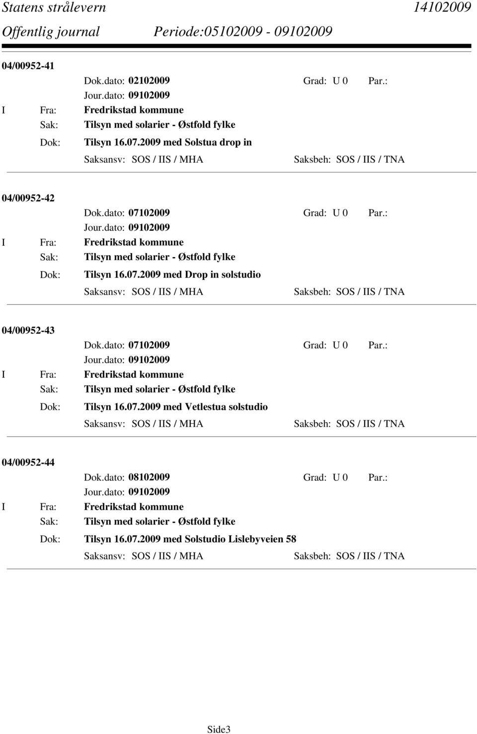 07.2009 med Drop in solstudio Saksbeh: SOS / IIS / TNA 04/00952-43 Dok.dato: 07102009 Grad: U 0 Par.