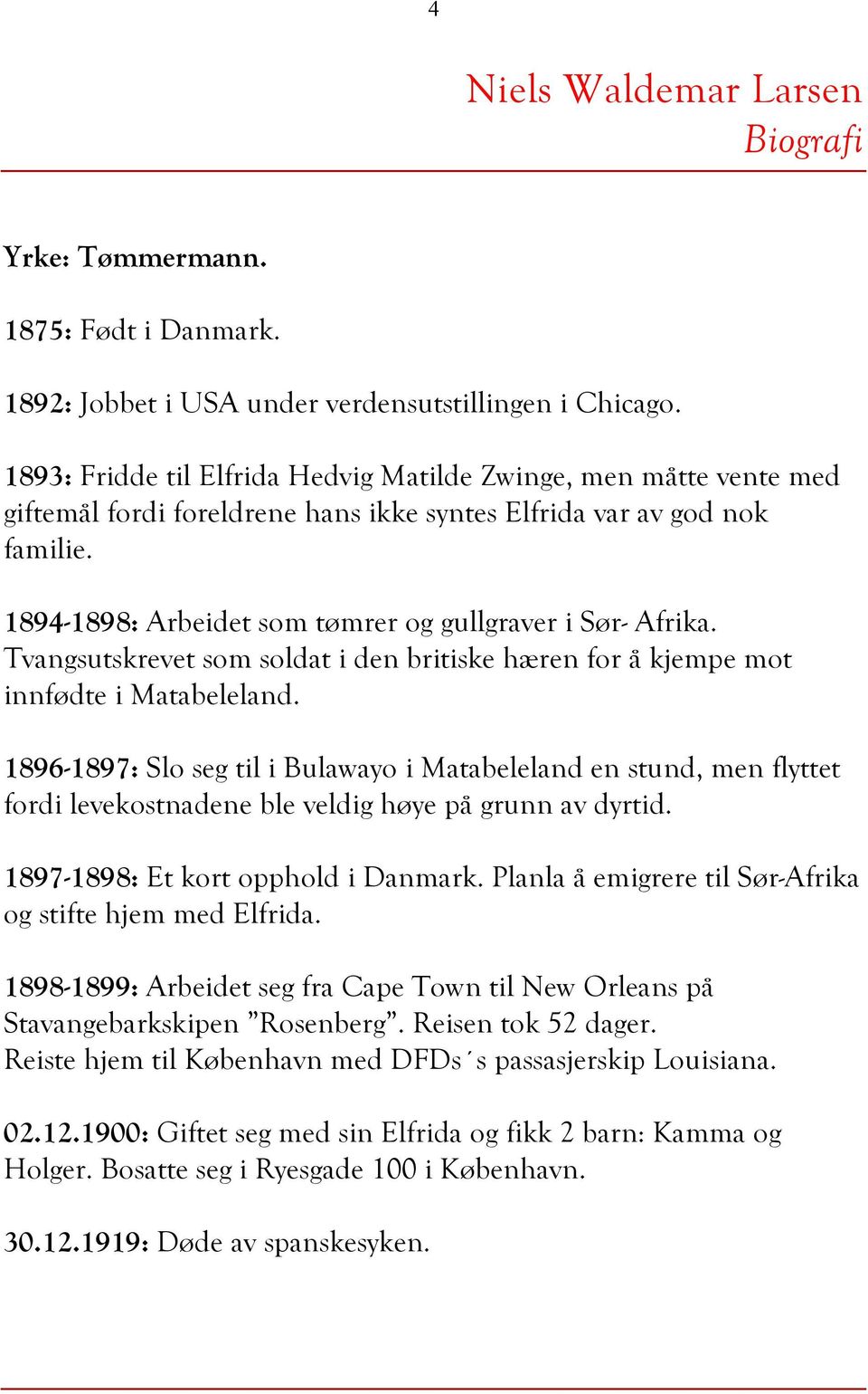 1894-1898: Arbeidet som tømrer og gullgraver i Sør- Afrika. Tvangsutskrevet som soldat i den britiske hæren for å kjempe mot innfødte i Matabeleland.