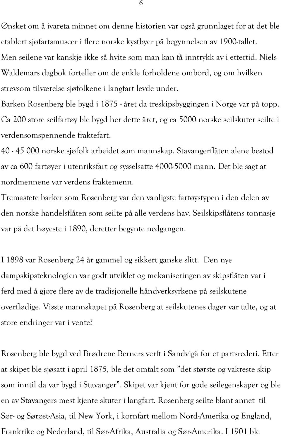 Niels Waldemars dagbok forteller om de enkle forholdene ombord, og om hvilken strevsom tilværelse sjøfolkene i langfart levde under.