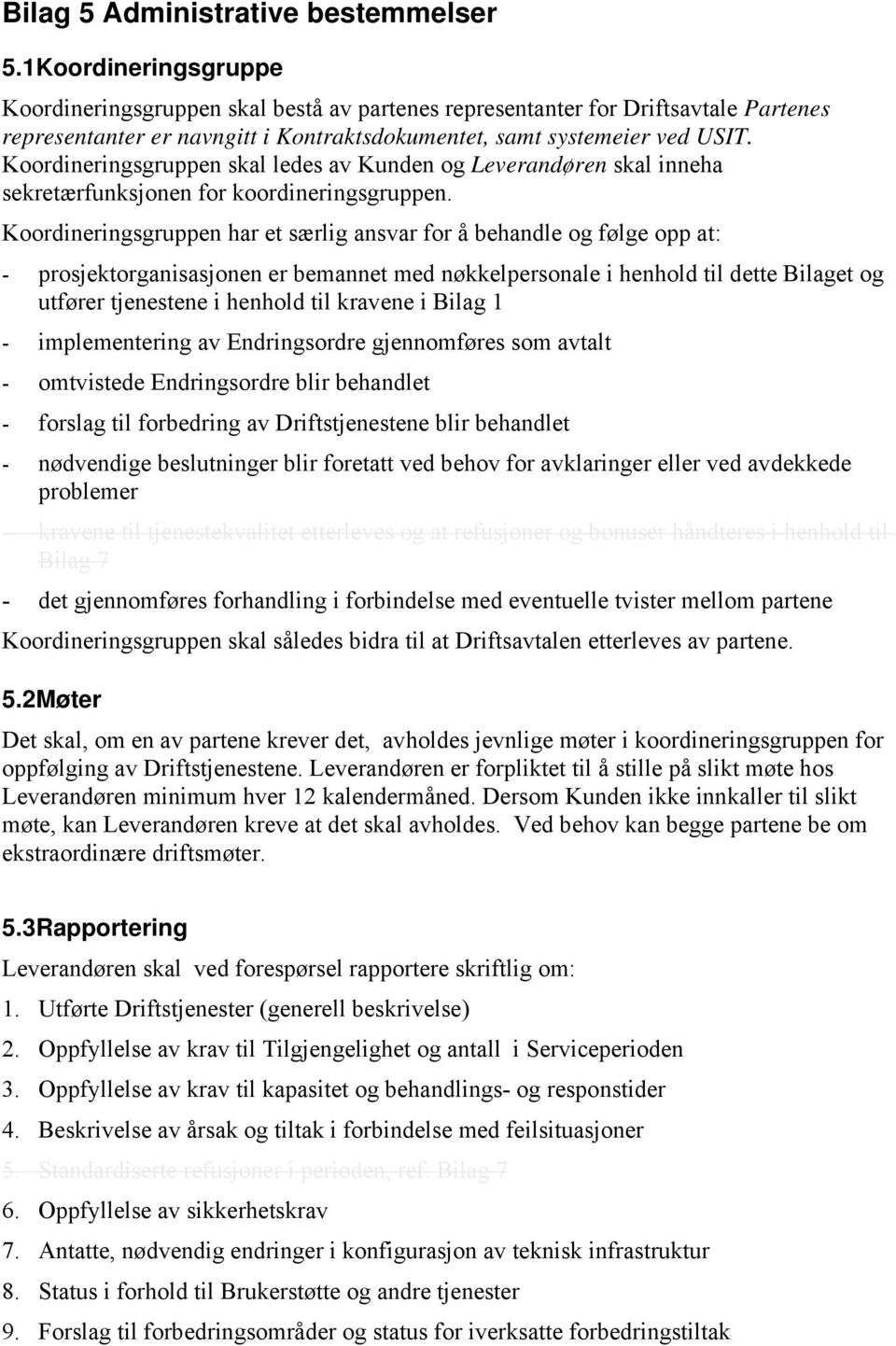 Koordineringsgruppen skal ledes av Kunden og Leverandøren skal inneha sekretærfunksjonen for koordineringsgruppen.