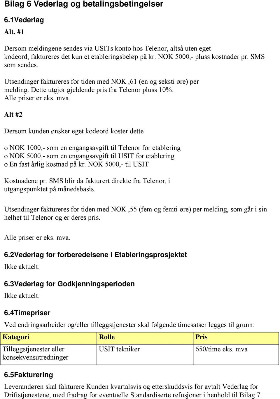 Alt #2 Dersom kunden ønsker eget kodeord koster dette o NOK 1000,- som en engangsavgift til Telenor for etablering o NOK 5000,- som en engangsavgift til USIT for etablering o En fast årlig kostnad på