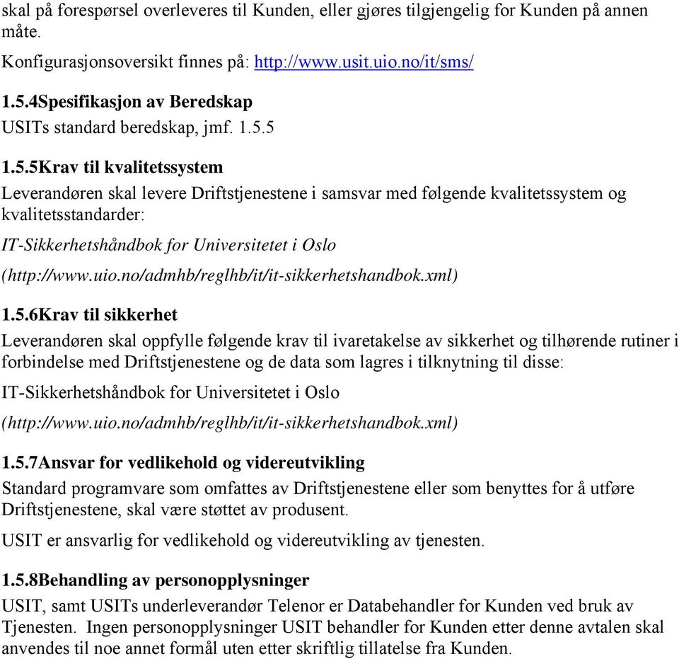 5 1.5.5Krav til kvalitetssystem Leverandøren skal levere Driftstjenestene i samsvar med følgende kvalitetssystem og kvalitetsstandarder: IT-Sikkerhetshåndbok for Universitetet i Oslo (http://www.uio.