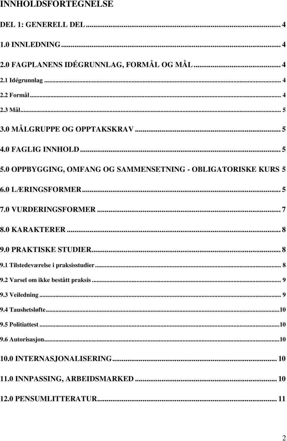 0 VURDERINGSFORMER... 7 8.0 KARAKTERER... 8 9.0 PRAKTISKE STUDIER... 8 9.1 Tilstedeværelse i praksisstudier... 8 9.2 Varsel om ikke bestått praksis... 9 9.