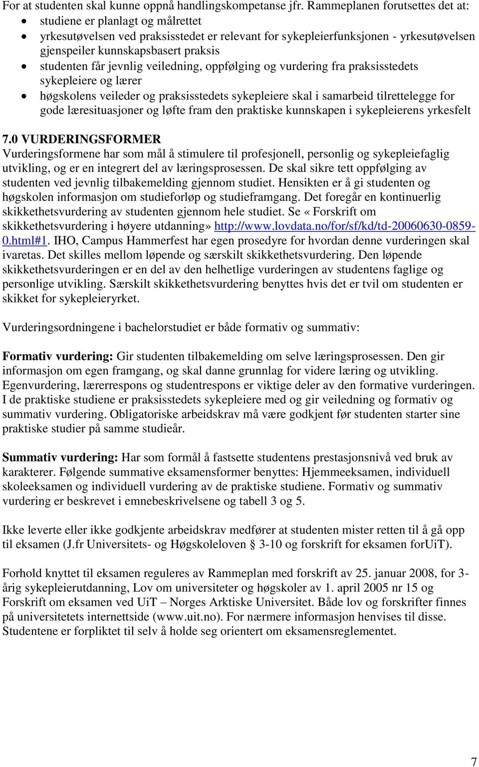 får jevnlig veiledning, oppfølging og vurdering fra praksisstedets sykepleiere og lærer høgskolens veileder og praksisstedets sykepleiere skal i samarbeid tilrettelegge for gode læresituasjoner og