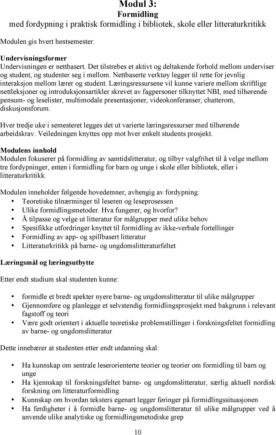 Læringsressursene vil kunne variere mellom skriftlige nettleksjoner og introduksjonsartikler skrevet av fagpersoner tilknyttet NBI, med tilhørende pensum- og leselister, multimodale presentasjoner,