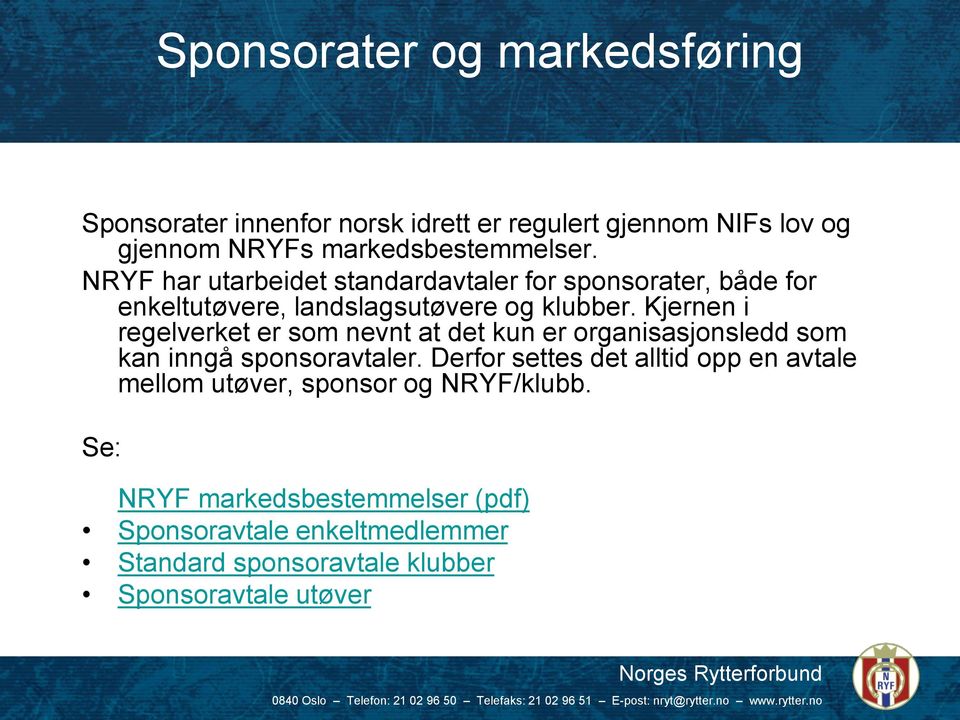 Kjernen i regelverket er som nevnt at det kun er organisasjonsledd som kan inngå sponsoravtaler.