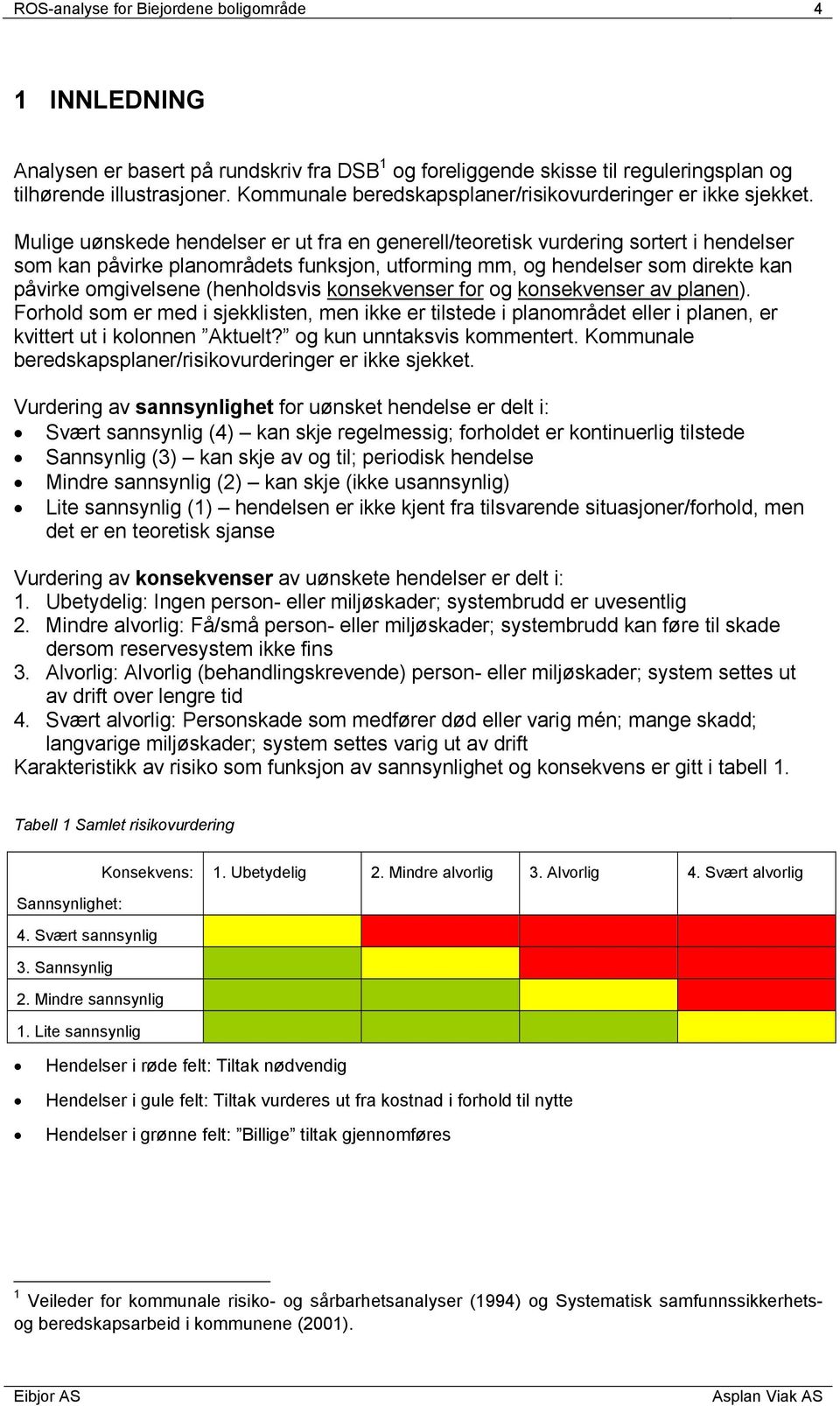 Mulige uønskede hendelser er ut fra en generell/teoretisk vurdering sortert i hendelser som kan påvirke planområdets funksjon, utforming mm, og hendelser som direkte kan påvirke omgivelsene