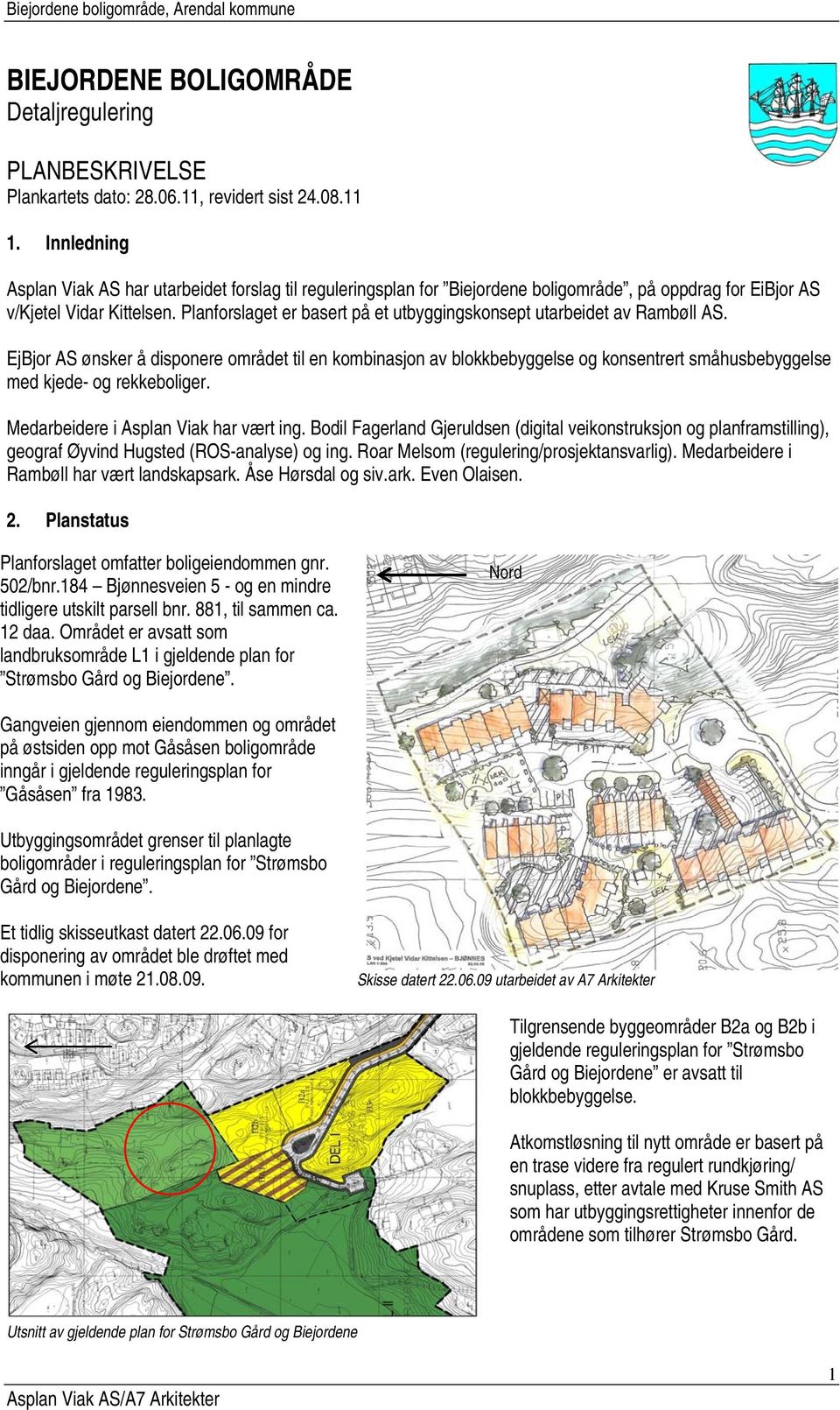 Planforslaget er basert på et utbyggingskonsept utarbeidet av Rambøll AS.