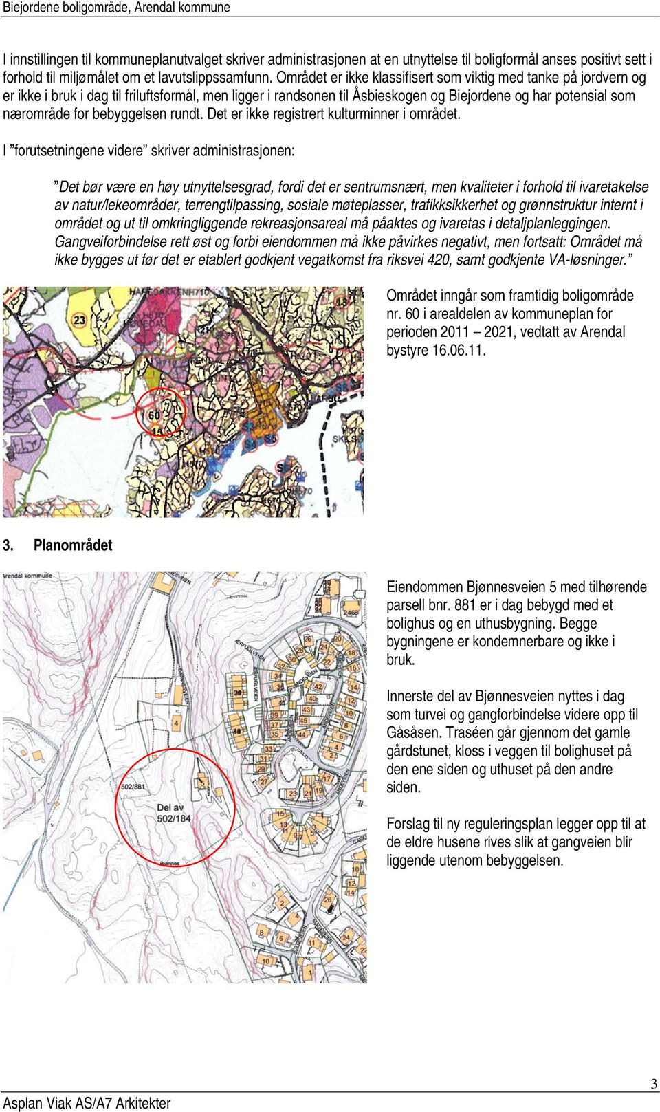 Området er ikke klassifisert som viktig med tanke på jordvern og er ikke i bruk i dag til friluftsformål, men ligger i randsonen til Åsbieskogen og Biejordene og har potensial som nærområde for