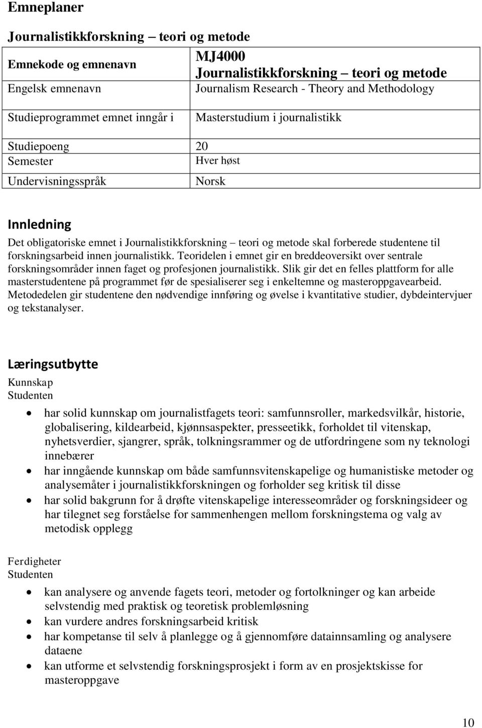 studentene til forskningsarbeid innen journalistikk. Teoridelen i emnet gir en breddeoversikt over sentrale forskningsområder innen faget og profesjonen journalistikk.