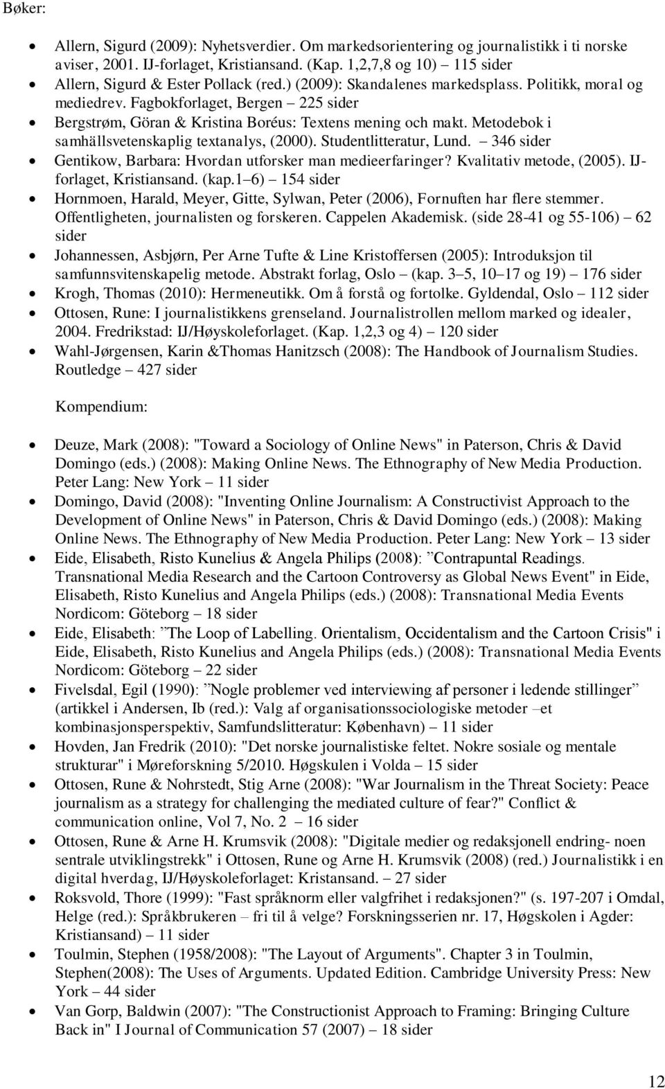 Fagbokforlaget, Bergen 225 sider Bergstrøm, Göran & Kristina Boréus: Textens mening och makt. Metodebok i samhällsvetenskaplig textanalys, (2000). Studentlitteratur, Lund.