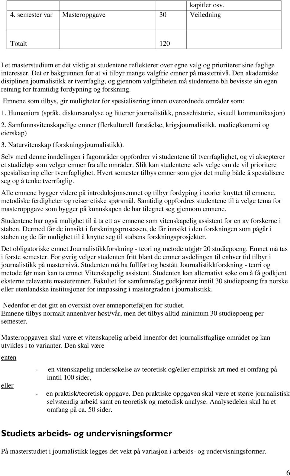 Den akademiske disiplinen journalistikk er tverrfaglig, og gjennom valgfriheten må studentene bli bevisste sin egen retning for framtidig fordypning og forskning.