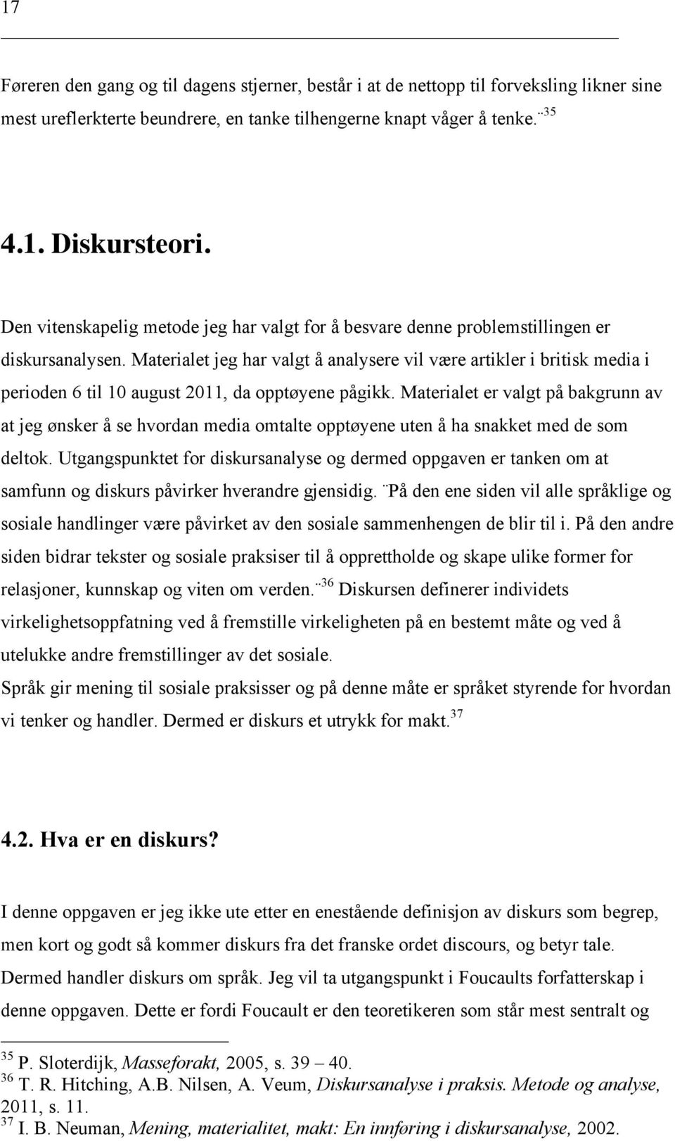 Materialet jeg har valgt å analysere vil være artikler i britisk media i perioden 6 til 10 august 2011, da opptøyene pågikk.