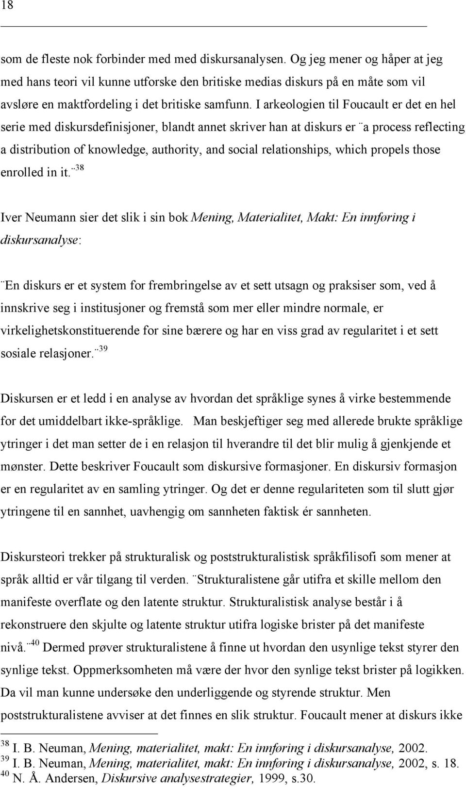 I arkeologien til Foucault er det en hel serie med diskursdefinisjoner, blandt annet skriver han at diskurs er a process reflecting a distribution of knowledge, authority, and social relationships,