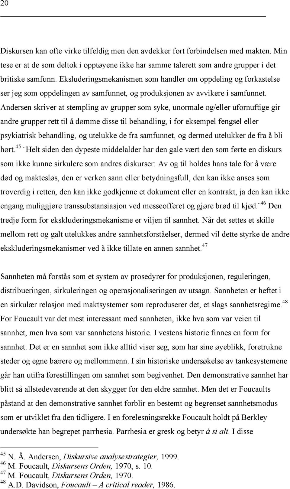 Andersen skriver at stempling av grupper som syke, unormale og/eller ufornuftige gir andre grupper rett til å dømme disse til behandling, i for eksempel fengsel eller psykiatrisk behandling, og