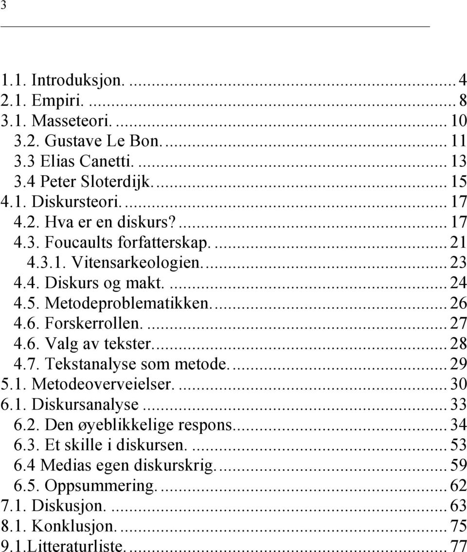 4.6. Forskerrollen.... 27 4.6. Valg av tekster... 28 4.7. Tekstanalyse som metode... 29 5.1. Metodeoverveielser.... 30 6.1. Diskursanalyse... 33 6.2. Den øyeblikkelige respons.