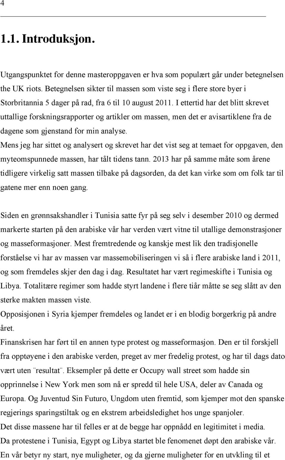 I ettertid har det blitt skrevet uttallige forskningsrapporter og artikler om massen, men det er avisartiklene fra de dagene som gjenstand for min analyse.