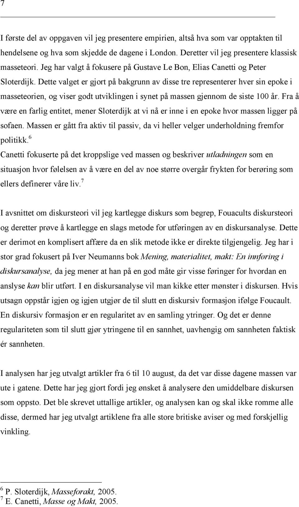 Dette valget er gjort på bakgrunn av disse tre representerer hver sin epoke i masseteorien, og viser godt utviklingen i synet på massen gjennom de siste 100 år.