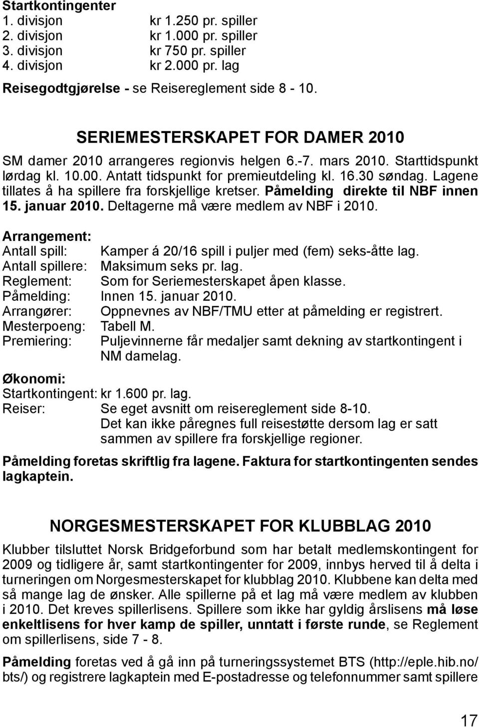 Lagene tillates å ha spillere fra forskjellige kretser. Påmelding direkte til NBF innen 15. januar 2010. Deltagerne må være medlem av NBF i 2010.